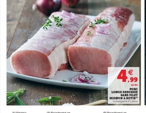  1,99  le kg  porc  longe desossee sans filet mignon a rotir la barquette d'1 pièce