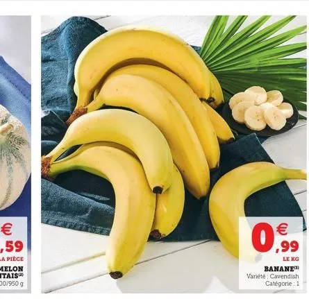 0,99  le kg  banane variété: cavendish catégorie: 1