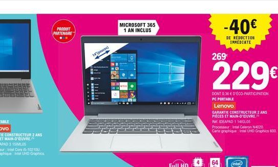 PRODUIT PARTENAIRE  ....  14"pouces)  kulu  MICROSOFT 365  1 AN INCLUS  -40  DE REDUCTION IMMEDIATE  269  229  DONT 0,36  D'ÉCO-PARTICIPATION  PC PORTABLE  Lenovo  GARANTIE CONSTRUCTEUR 2 ANS PIECE