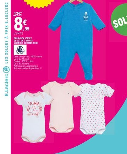 LES SOLDES À PRIX E.LECLERC  E.Leclerc  17,90  80   ,95 L'UNITÉ  DORS-BIEN JERSEY OU LOT DE 3 BODIES MANCHES COURTES BÉBÉ  Dors bien jersey: 100% coton. Du 3 au 24 mois Bodies: 100% coton Du 3 au 36