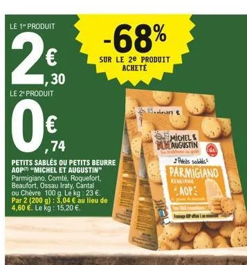 le 1" produit  2  le 2* produit  1,30  -68%  sur le 20 produit acheté  bini  ,74  petits sablés ou petits beurre aop "michel et augustin" parmigiano, comté, roquefort, beaufort, ossau iraty, cantal o