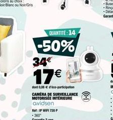 Ref: IP WIFI 720P *360*  Garantie 2 ans  QUANTITÉ: 14  -50% 34  17  dont 0,08  d'éco-participation CAMÉRA DE SURVEILLANCE MOTORISÉE INTERIEURE avidsen