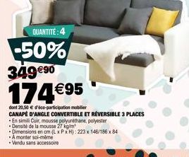 -En simili Cuir, mousse polyuréthane, polyester  Densité de la mousse 27 kg/m  Dimensions en cm (LxPxH): 223 x 146/186 x 84  A monter soi-même  Vendu sans accessoire  QUANTITÉ: 4  -50% 349 90  17495