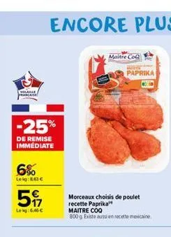 yolagle  -25%  de remise immediate  6%  leig: 8.03   5  le kg:6,46   maitre coq  home  paprika  morceaux choisis de poulet recette paprika maitre coo  800 g existe aussi en recette mexicaine