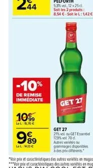 10%9  lel: 15,70   -10%  de remise immédiate  999  lel: mc  get 27  soit les 2 produits: 8,54 -soit le l: 1,42   get 27  27% vol ou get essentiel 17,9% vol 70 d autres variétés ou grammages disponi