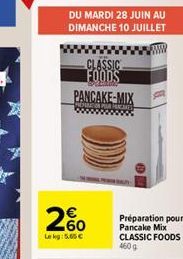DU MARDI 28 JUIN AU DIMANCHE 10 JUILLET  CLASSIC FOODS PANCAKE MIX  2%  Lekg: 5.65   Préparation pour Pancake Mix CLASSIC FOODS 460 g
