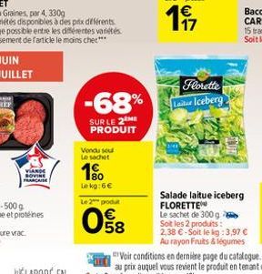 VIANDE  FRANCAISE  Vendu sou Le sachet  1%  Le kg: 6  Le 2 produt  -68%  SUR LE 2 ME PRODUIT  58  17  Florette Laitue Iceberg  Salade laitue iceberg FLORETTE  Le sachet de 300 g  Soit les 2 produits: