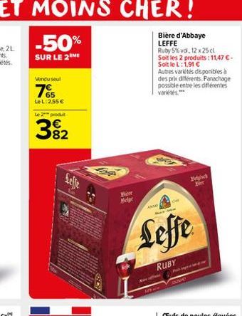 -50%  SUR LE 2 ME  Vendu seul  7%  Le L: 255  Le 2 produt  382  Berr  Bière d'Abbaye LEFFE  Ruby 5% vol. 12 x 25 cl  AANO  IA.  Soit les 2 produits: 11,47 -Soit le L: 1,91   Autres variétés disponi