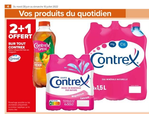 4 Du mardi 28 juin au dimanche 10 juillet 2022  Vos produits du quotidien  2+1  OFFERT  SUR TOUT Contrex  Green  CONTREX Selon disponibilités en magasin  Contrex  Panachage possible sur les  aromatise