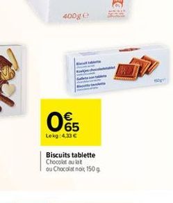 400g  at tab Rookie G    05  Lekg :4.33   Biscuits tablette Chocolat au lat ou Chocolat noit 150 g
