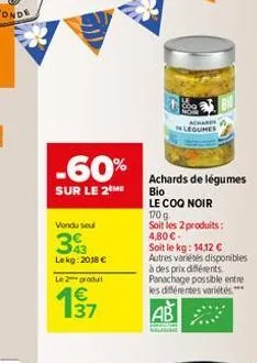 -60%  sur le 2 me  vondu seul  343  lekg: 2018   m  le 2 produt    achards de légumes bio  le coq noir  170 g  soit les 2 produits: 4,80- soit le kg: 14,12  autres variétés disponibles à des prix