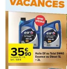 elf evolution nu sw-40  offre speciale  5l  35% 50 huile elf ou total 5w40  le bidon 5l 2l lel:50  essence ou diesel 5l +2l  elf  evolution  sw-40