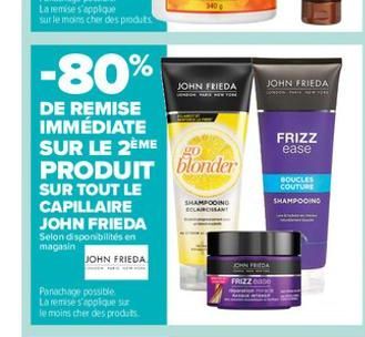 JOHN FRIEDA  Selon disponibilités en magasin  -80%  DE REMISE IMMÉDIATE SUR LE 2ÈME PRODUIT blonder  SUR TOUT LE  CAPILLAIRE  JOHN FRIEDA  Panachage possible. La remise s'applique sur le moins cher de