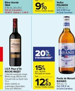 Bière blonde 1664 5,5%vol,20x25 cl Soit les 2 produits: 14,90 -Soit le L:1,49   L.G.P. Pays d'Oc ROCHE MAZET Cabernet sauvignon rouge. Merlot rouge, Merlot rose, Cinsault rosé ou Syrah rose 75cl  Au