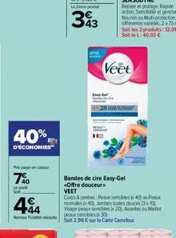 40%  d'économies  pipay en case  7%0  le pack soit  44  343  offre  28  veet