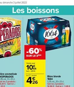 Les boissons  013  -60%  SUR LE 2  Vondu su  10%  LeL 20  2produt  1 +26  1664  Bière blonde 1664 5,5%vol,20x25 cl Soit les 2 produits: 14,90 -Soit le L:1,49 