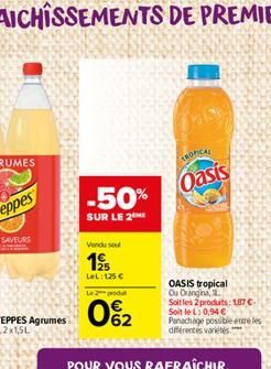 -50%  SUR LE 2 ME  Vendu seu  19  LeL: 125   Le produ  0%2  TROPICAL  Oasis  OASIS tropical Ou Orangina, Soitles 2 produits: 1,87  Soit le L: 0,94  Panachage possible entre les différentes variétés