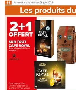 44 Du mardi 14 au dimanche 26 juin 2022  2+1  OFFERT ROYAL  CAFÉ  SUR TOUT CAFÉ ROYAL  Selon disponibilités en magasin  Panachage possible La remise s'applique sur le moins cher des produits  CAFÉ ROY