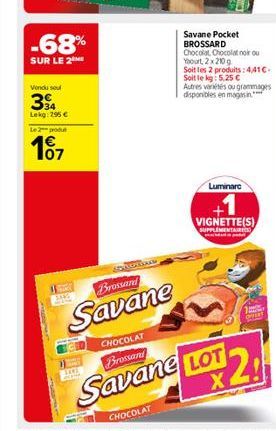 -68%  SUR LE 2  Vondu sou  34  Lekg: 295   Le 2 produ  107  3045  SONDRINEN  Brossand  Savane  Savane Pocket BROSSARD Chocolat Chocolat noir ou Yourt, 2x210 g  Soit les 2 produits: 4,41.  Soit le kg