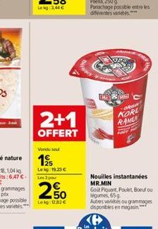 2+1  OFFERT  195  Lekg: 19,23  Les 3 pour  2.50  Lekg: 12,82   [H?)  HM  OR KORL RAMEN  Nouilles instantanées MR.MIN Gout Piquent, Poulet Boeuf ou Mégumes, 65g.  Autres variétés ou grammages disponi