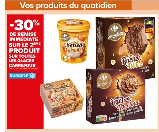 Vos produits du quotidien  -30%  DE REMISE IMMÉDIATE SUR LE 2ÈME PRODUIT  SUR TOUTES LES GLACES CARREFOUR Selon disponibilités en magasin  SURGELÉ  <P annation  Sensation  P  Vanilla Selection  Salted