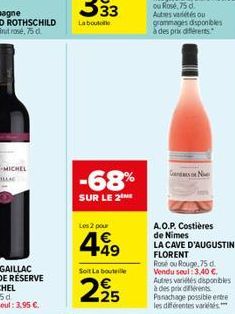 -68%  SUR LE 2NE  Les 2 pour  +49  Soit La bouteille  225  A.O.P. Costières de Nimes  LA CAVE D'AUGUSTIN FLORENT  Rosé ou Rouge, 75 d Vendu soul: 3,40 . Autres variétés disponibles à des prix différe