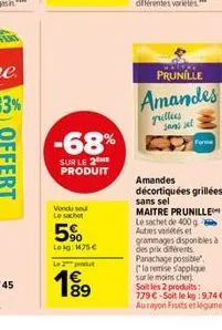 -68%  sur le 2 me produit  vendu sou le sachet  5%  lokg: 1475   lepod  1?9  89  d  prunille  amandes  prillies  sans l  forme  amandes décortiquées grillées sans sel maitre prunille le sachet de 400