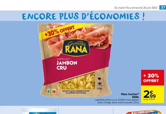 ENCORE PLUS D'ÉCONOMIES!  +30% OFFERT  CAPPELLETTI  JAMBON CRU  Girl Rea RANA  RECETTE SANS CONSERVATEURS NO AROHES ARTIFICIELS  325g  299  Pâtes fraiches RANA Cappelletti jambon cru ou Tortellini sco