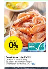 Les 100g  79  Lekg: 290  A  RESPONSABLE  asc  Crevette rose cuite ASC Calibre 80 à 120 pièces au kg. Elevée sans traitements antigues conformément au référentiel ASC