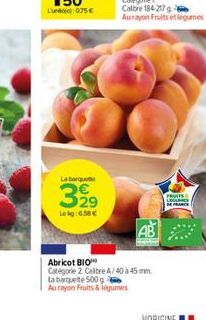 La barqu  3,99  Leig:6.58   AB  Abricot BIO Catégorie 2 Calibre A/40 à 45 mm. La barquette 500 g Au rayon Fruits & légumes  PRITS LEG FRANCE