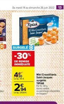 Du mardi 14 au dimanche 26 juin 2022 13  Tipiak  10 Mini Croustilants Saint-Jacque  4.%20  Leig:35   SURGELÉ  -30%  DE REMISE IMMÉDIATE  Ber  294  Lekg:24,50   Mini Croustillants Saint-Jacques surge