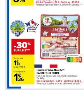 -30%  SUR LE 2  Vendu sou  1?5  Lekg 975   Le 2 produt  1  36  VELASHG  Extra  Lardons FUMES  MUTRI-SCORE  Lardons Filière Qualité  CARREFOUR EXTRA  Fumés ou nature, sans traitement antibiotique, 2x