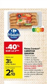 Produits  Carlour  -40%  SUR LE 2  Vendu sou  3%  Lekg: 10.29   Le produit  2%  Plateau 3 saveurs CARREFOUR SENSATION 5Nems au port *5 Nems au poulet +5Nems aux légumes  NUTRI-SCORE  12 sacos Nocna 3