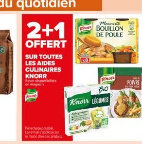 2+1  OFFERT  SUR TOUTES LES AIDES  CULINAIRES  KNORR Selon disponibilités en magasin  Finost  Panachage possible La remise s'applique sur le moins cher des produits  Marmite  Know BOUILLON DE POULE  B