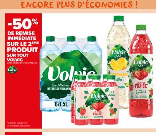 ENCORE PLUS D'ÉCONOMIES!  -50%  DE REMISE IMMÉDIATE SUR LE 2ÈME PRODUIT  SUR TOUT VOLVIC Selon disponibilités en magasin  Volvic  Panachage possible sur les aromatisés uniquement  Volie  Eau Minérale