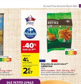 NUTRI-SCORE  VOLALLE PRANCANA  Produits  Carrefour  -40%  SUR LE 2  Vendu sout    45  Lekg: 8.90  Le produ  2%7  Du mardi 14 au dimanche 26 juin 2022 21  ROTIES  Grignottes de poulet nature CARREFOU