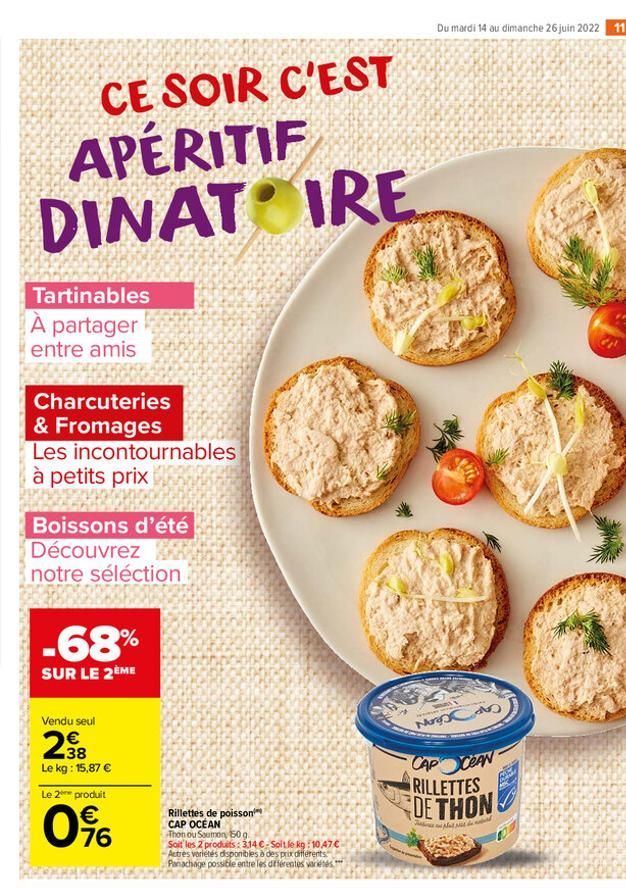 CE SOIR C'EST APÉRITIF DINAT IRE  Tartinables  À partager  entre amis  Charcuteries  & Fromages  Les incontournables à petits prix  Boissons d'été Découvrez notre séléction  -68%  SUR LE 2ÈME  Vendu s