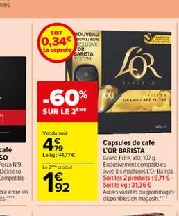 SOIT NOUVEAU  0,34/ XCLUSIVE  La capsule OR  BARISTA SYSTEM  -60%  SUR LE 2 ME  Vendu sout  4,99  Le kg: 44.77   Le 2 produit  19?2  XXI  GRAND CAFE FILTRE  Capsules de café L'OR BARISTA Grand Filtr