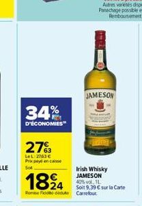 34%  D'ÉCONOMIES  27%  LeL 2763  Pripay en casse Sot  1824  Remise de doute Carrefour.  JAMESON  Irish Whisky JAMESON 40% vol. 11.  Soit 9,39  sur la Carte