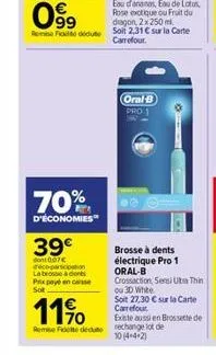 99 fididut  70%  d'économies  39  dont 0.07 deco-participation la brosse à dents  px payé encaisse sot  oral-b pro 1  brosse à dents  électrique pro 1 oral-b crossaction, sensi utra thin ou 3d white