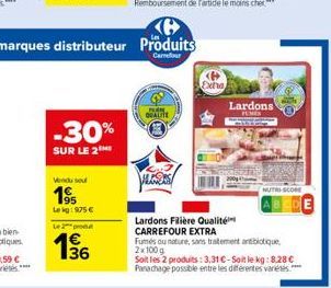 -30%  SUR LE 2  Vendu sou  195  Lekg: 975   Le pro  136  QUALITE  <P>  Exita  Lardons FUMES  NUTRI-SCORE  Lardons Flière Qualité CARREFOUR EXTRA  Fumés ou nature, sans traitement antibiotique, 2x100g