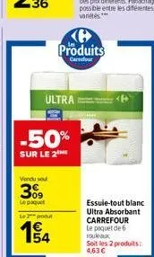 ultra  vendu sou  3%9  le paquet  le 2 po  -50%  sur le 2  54  produits  carrefour  essuie-tout blanc ultra absorbant carrefour le paquet de 6 rouleaux  soit les 2 produits: 4,63 