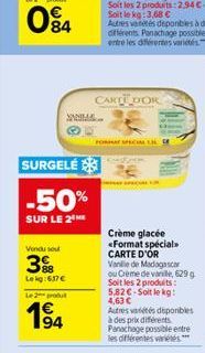 84  Vondu sou  3  Leig:637  Le 2 produ  SURGELE  -50%  SUR LE 2  SAMS  194  CARTI DOK  PL  Crème glacée *Format spécial CARTE D'OR Vanille de Madagascar ou Creme de vanille, 629 g Soit les 2 produits