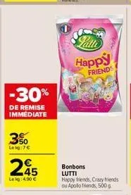 -30%  de remise immédiate  3%  leig:7  245  lekg:4.90   happy  friends  bonbons  lutti  happy friends, crazy friends ou apollo friends, 500 g