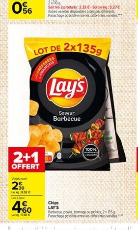 2+1  OFFERT  Vendu soul  2.30  Leig:8,52  Les 3 pour  4  +60  Lekg: 5.00  Chips LAY'S  Soit les 2 produits:2.32 -Soit le kg: 5.27 Autres vos disponibles à des prix différents Panachage possible e