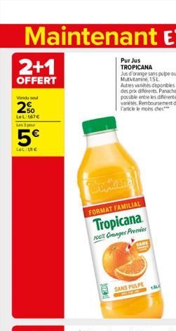 2+1  OFFERT  Vondu se  2%  LeL: 167 Les 3 pour  5  LeL:   Pur Jus TROPICANA  Tropicana  KOCA  Jus d'orange sans pupe ou Multivitamine 15L Autres vadétés disponibles à des prix différents Panachage