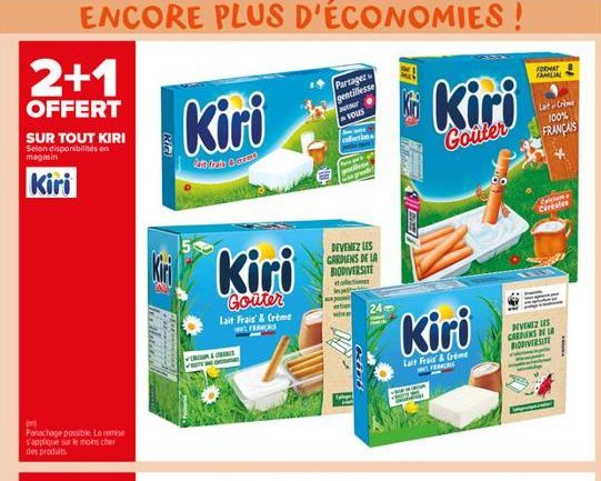 ENCORE PLUS D'ÉCONOMIES!  2+1  OFFERT  SUR TOUT KIRI Selon disponibilités en magasin  Kiri  Panachage possible. La remise s'applique sur le moins cher des produits  Kiri  Repre  Kiri  kit tacio Batang