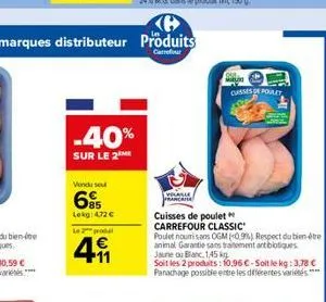 -40%  sur le 2  vondu sou  6%  lokg: 4.72   le pro  11  klasse francais  cuisses de poulet  carrefour classic  poulet nouri sans ogm (0.9%) respect du bien-être animal garantie sans traitement antibi