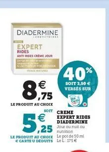 diadermine  expert rides anti-rides creme jour  care  kastrateur ryaluron peaux matures  8.75    le produit au choix  5,25  soit creme  expert rides diadermine  nutrition le produit au choix le pot