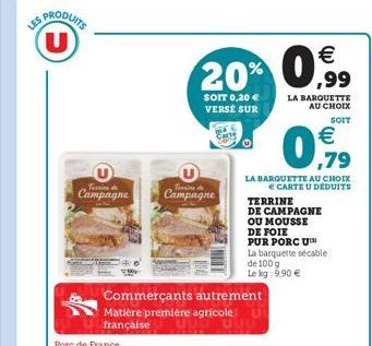 U  Terrine de Campagne  Commerçants autrement Matière première agricole U française    20% 0,99  SOIT 0,20  VERSÉ SUR  Campagne  LA BARQUETTE AU CHOIX  CARTE U DEDUITS  TERRINE  DE CAMPAGNE OU MOUS